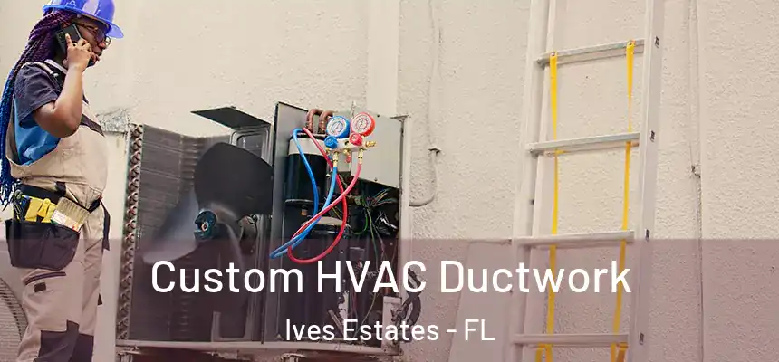  Custom HVAC Ductwork Ives Estates - FL