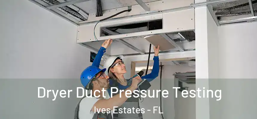  Dryer Duct Pressure Testing Ives Estates - FL