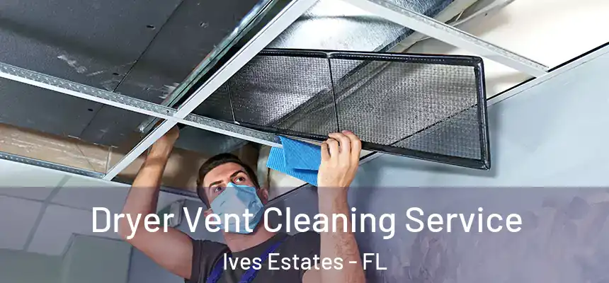  Dryer Vent Cleaning Service Ives Estates - FL