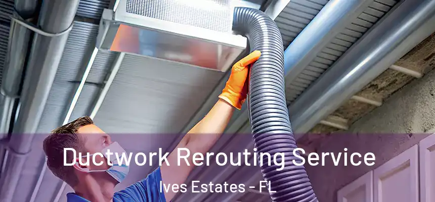  Ductwork Rerouting Service Ives Estates - FL