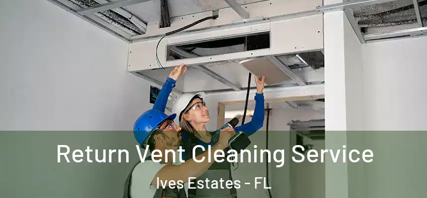  Return Vent Cleaning Service Ives Estates - FL