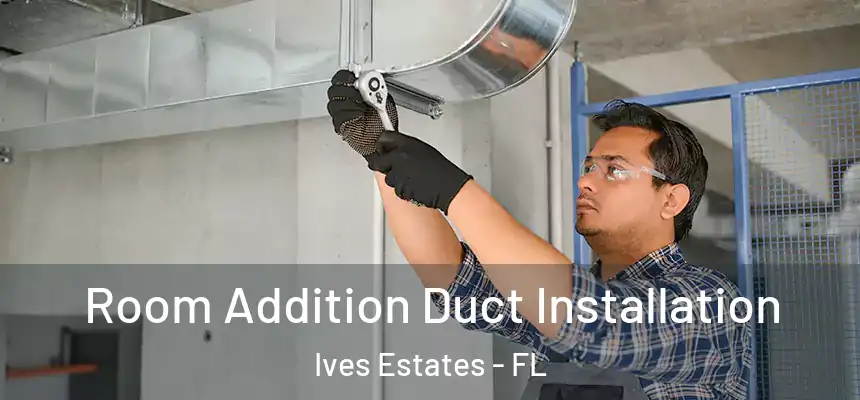  Room Addition Duct Installation Ives Estates - FL