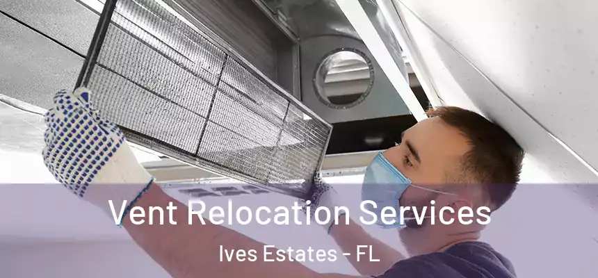  Vent Relocation Services Ives Estates - FL